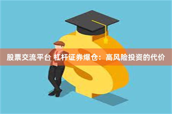 股票交流平台 杠杆证券爆仓：高风险投资的代价