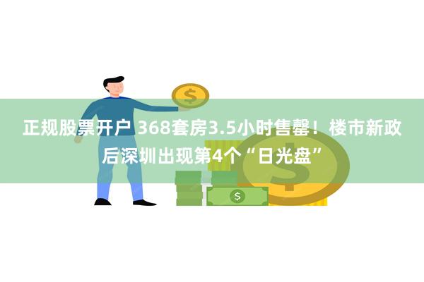 正规股票开户 368套房3.5小时售罄！楼市新政后深圳出现第4个“日光盘”